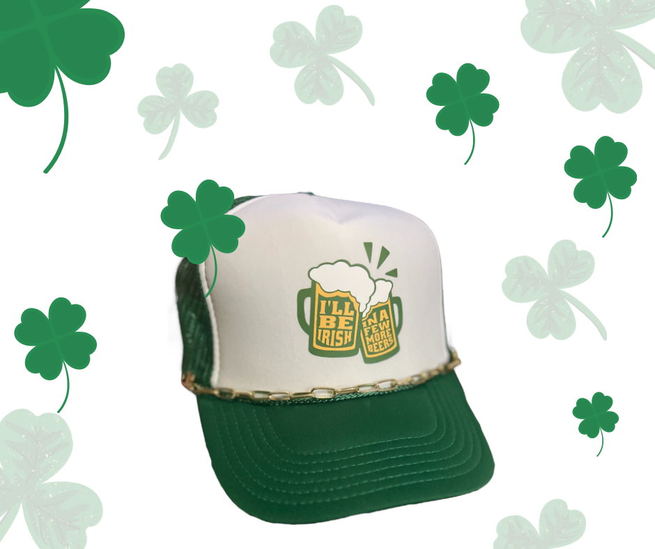 I’ll Be Irish In A Few More Beers Trucker Hat